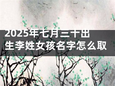 2025年七月三十出生李姓女孩名字怎么取