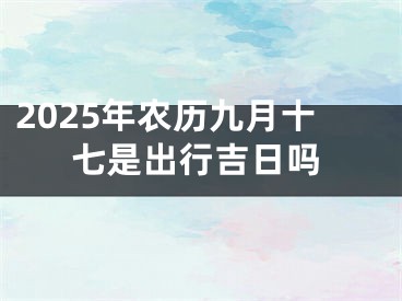 2025年农历九月十七是出行吉日吗