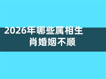 2026年哪些属相生肖婚姻不顺