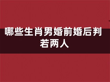 哪些生肖男婚前婚后判若两人