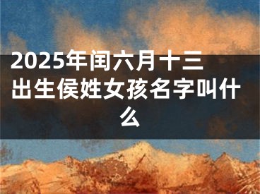 2025年闰六月十三出生侯姓女孩名字叫什么
