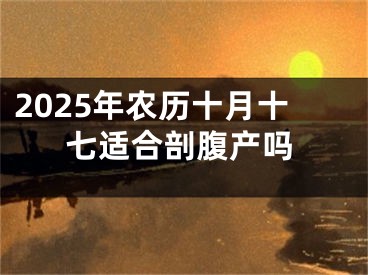 2025年农历十月十七适合剖腹产吗