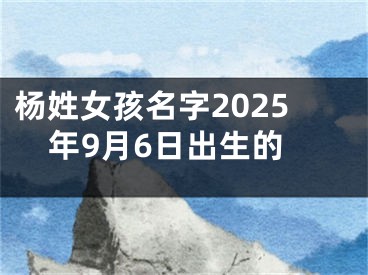 杨姓女孩名字2025年9月6日出生的