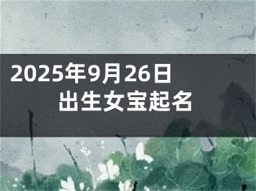 2025年9月26日出生女宝起名
