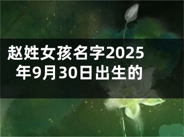 赵姓女孩名字2025年9月30日出生的