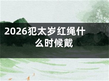2026犯太岁红绳什么时候戴