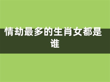 情劫最多的生肖女都是谁