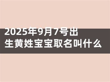 2025年9月7号出生黄姓宝宝取名叫什么