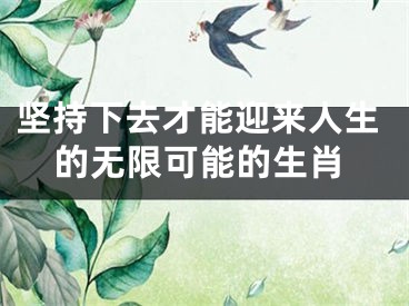坚持下去才能迎来人生的无限可能的生肖