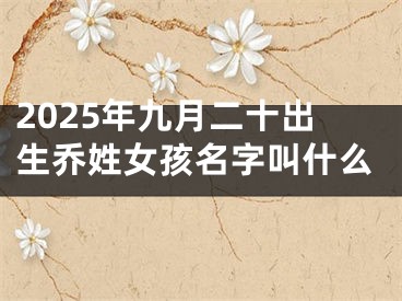 2025年九月二十出生乔姓女孩名字叫什么
