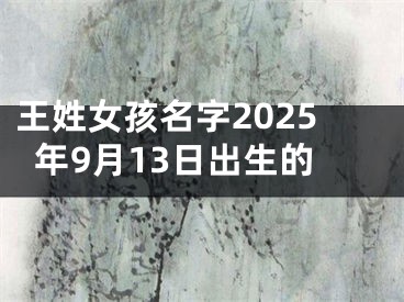 王姓女孩名字2025年9月13日出生的