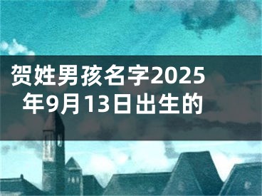 贺姓男孩名字2025年9月13日出生的
