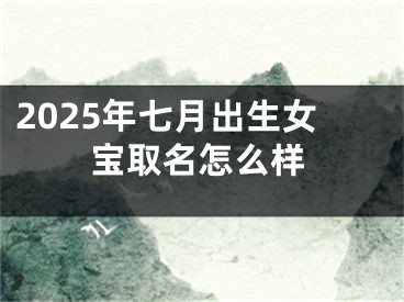 2025年七月出生女宝取名怎么样