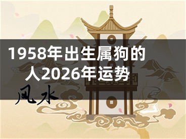 1958年出生属狗的人2026年运势