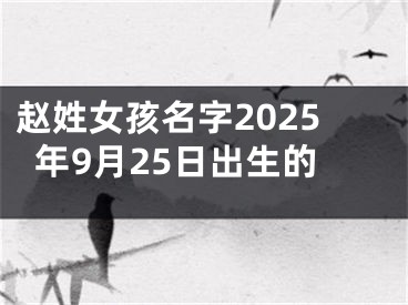赵姓女孩名字2025年9月25日出生的