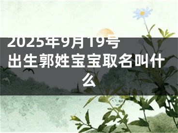 2025年9月19号出生郭姓宝宝取名叫什么