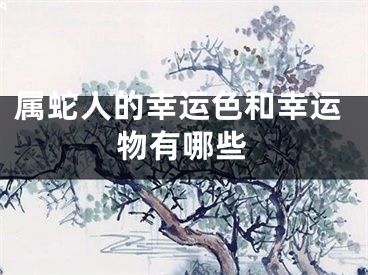 属蛇人的幸运色和幸运物有哪些