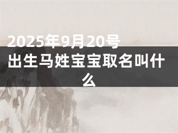 2025年9月20号出生马姓宝宝取名叫什么