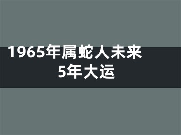 1965年属蛇人未来5年大运