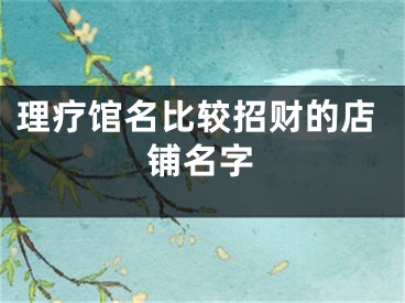 理疗馆名比较招财的店铺名字