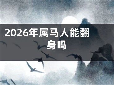 2026年属马人能翻身吗