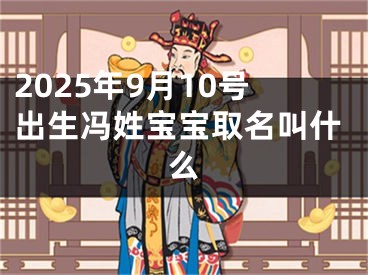 2025年9月10号出生冯姓宝宝取名叫什么