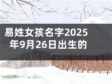 易姓女孩名字2025年9月26日出生的