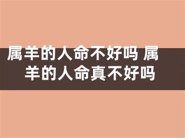 属羊的人命不好吗 属羊的人命真不好吗