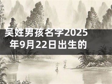 吴姓男孩名字2025年9月22日出生的