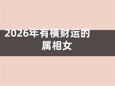 2026年有横财运的属相女