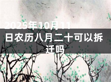 2025年10月11日农历八月二十可以拆迁吗