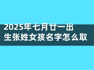 2025年七月廿一出生张姓女孩名字怎么取