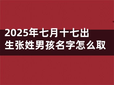 2025年七月十七出生张姓男孩名字怎么取