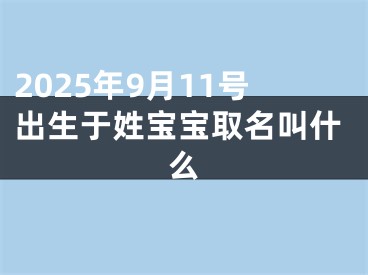 2025年9月11号出生于姓宝宝取名叫什么