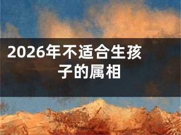 2026年不适合生孩子的属相