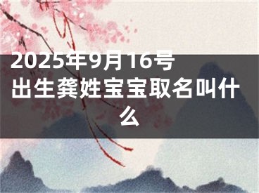 2025年9月16号出生龚姓宝宝取名叫什么
