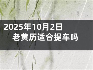 2025年10月2日老黄历适合提车吗