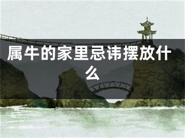 属牛的家里忌讳摆放什么