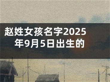 赵姓女孩名字2025年9月5日出生的