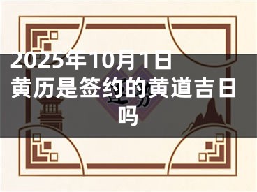 2025年10月1日黄历是签约的黄道吉日吗