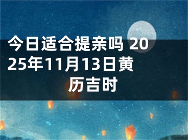 今日适合提亲吗 2025年11月13日黄历吉时