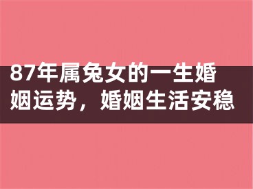 87年属兔女的一生婚姻运势，婚姻生活安稳