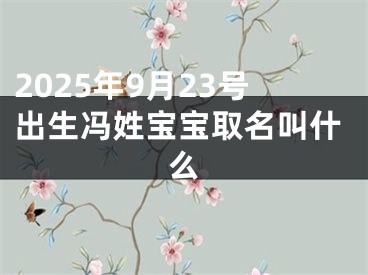 2025年9月23号出生冯姓宝宝取名叫什么