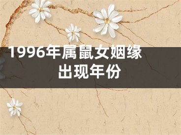 1996年属鼠女姻缘出现年份