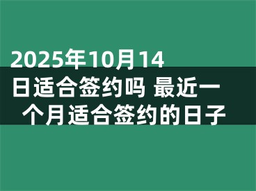 2025年10月14日适合签约吗 最近一个月适合签约的日子
