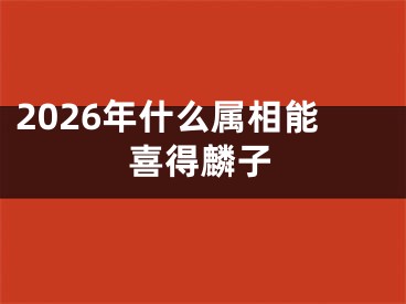 2026年什么属相能喜得麟子