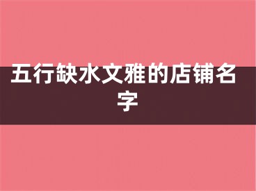 五行缺水文雅的店铺名字