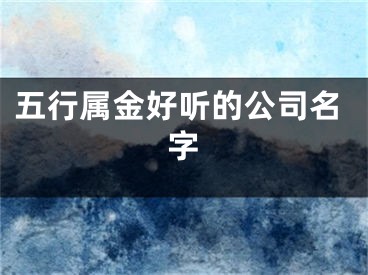 五行属金好听的公司名字