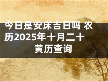 今日是安床吉日吗 农历2025年十月二十黄历查询