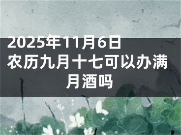 2025年11月6日农历九月十七可以办满月酒吗